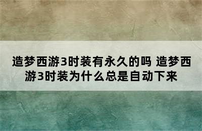 造梦西游3时装有永久的吗 造梦西游3时装为什么总是自动下来